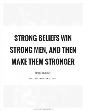 Strong beliefs win strong men, and then make them stronger Picture Quote #1