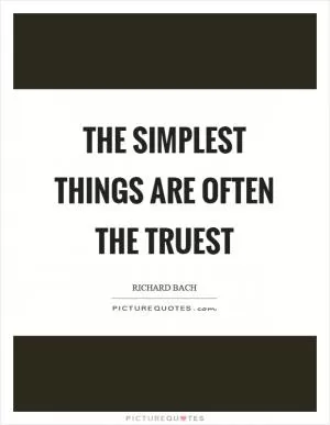 The simplest things are often the truest Picture Quote #1