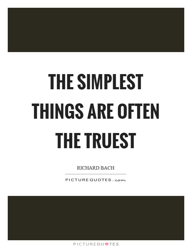 The simplest things are often the truest Picture Quote #1