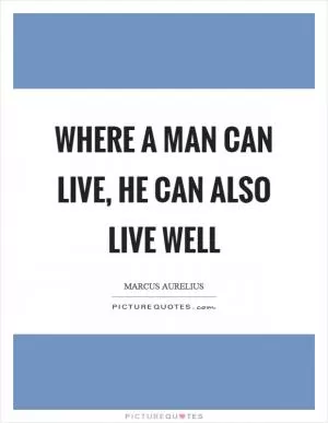 Where a man can live, he can also live well Picture Quote #1
