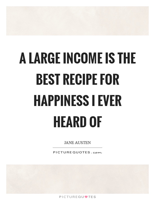 A large income is the best recipe for happiness I ever heard of Picture Quote #1