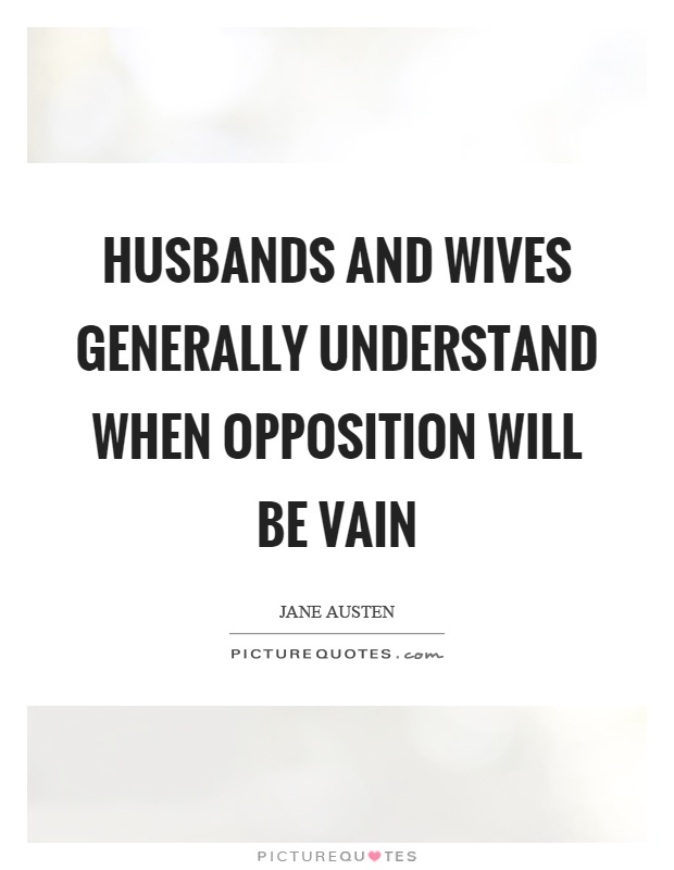 Husbands and wives generally understand when opposition will be vain Picture Quote #1