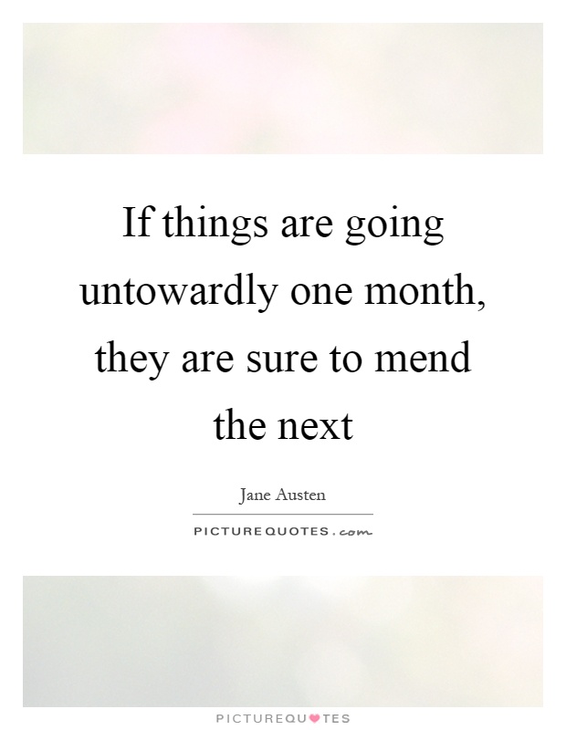 If things are going untowardly one month, they are sure to mend the next Picture Quote #1
