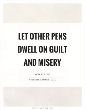 Let other pens dwell on guilt and misery Picture Quote #1