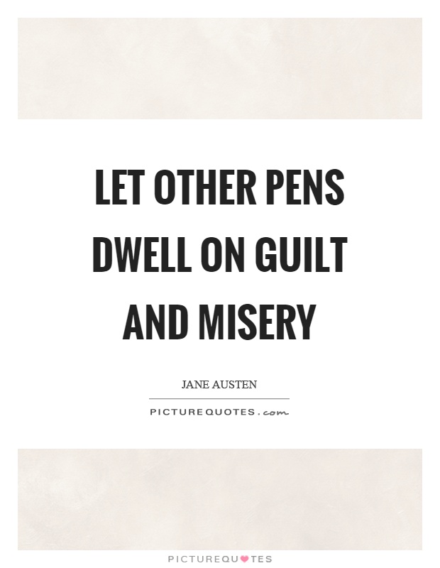 Let other pens dwell on guilt and misery Picture Quote #1