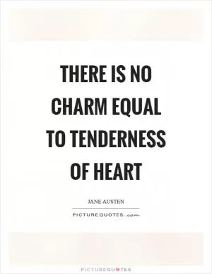 There is no charm equal to tenderness of heart Picture Quote #1