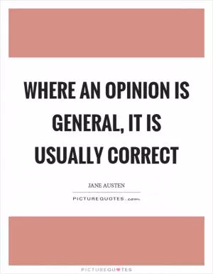 Where an opinion is general, it is usually correct Picture Quote #1
