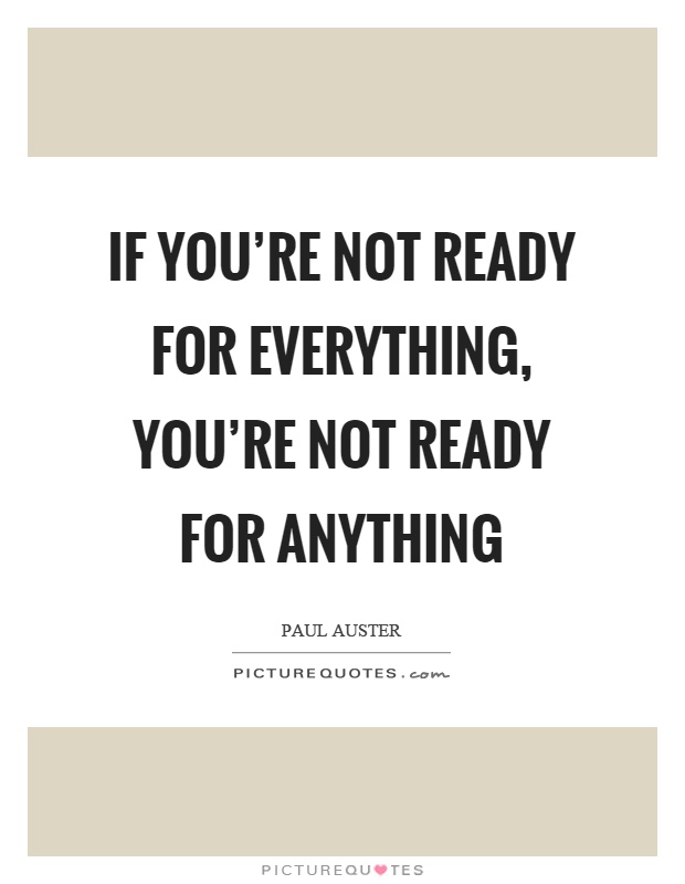 If you're not ready for everything, you're not ready for anything Picture Quote #1
