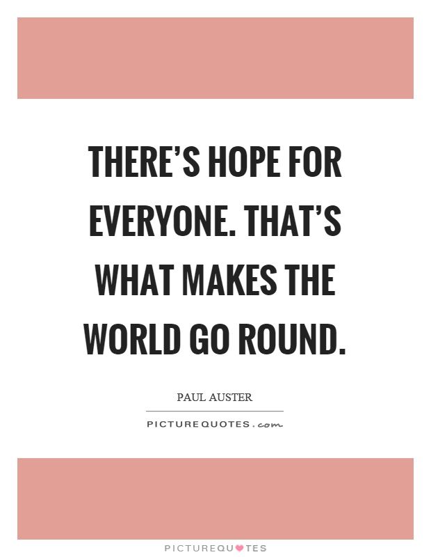 There's hope for everyone. That's what makes the world go round Picture Quote #1