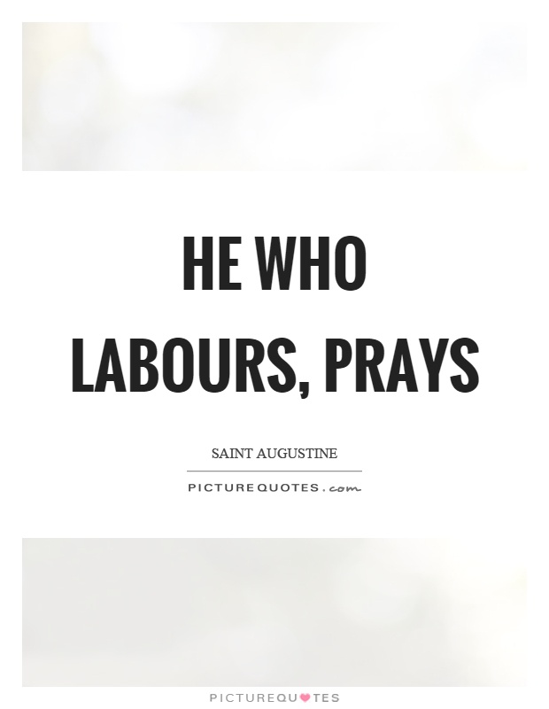 He who labours, prays Picture Quote #1