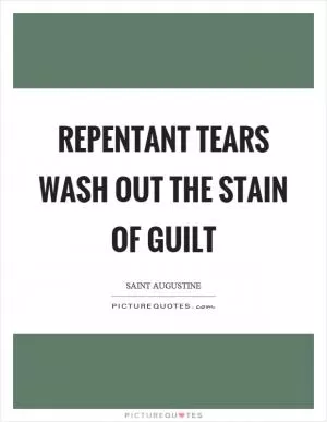 Repentant tears wash out the stain of guilt Picture Quote #1