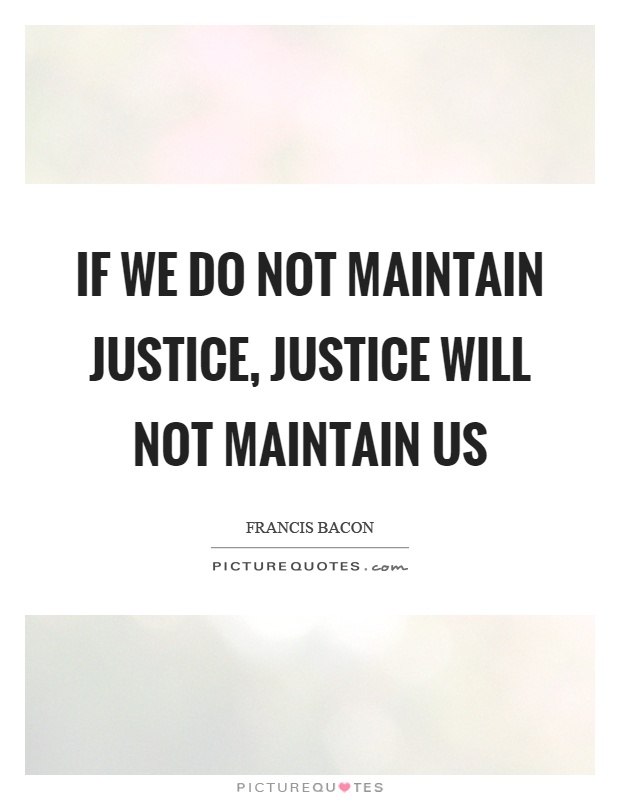 If we do not maintain justice, justice will not maintain us Picture Quote #1
