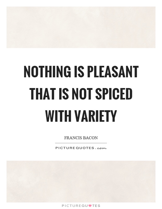 Nothing is pleasant that is not spiced with variety Picture Quote #1