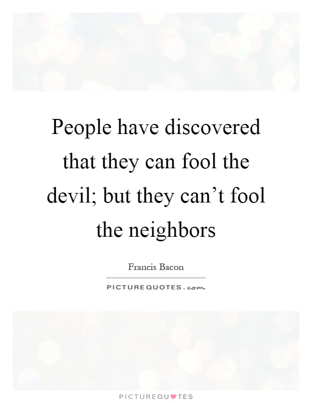 People have discovered that they can fool the devil; but they can't fool the neighbors Picture Quote #1
