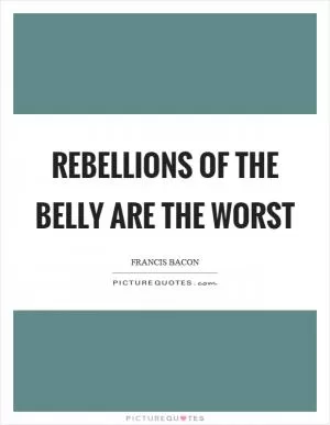 Rebellions of the belly are the worst Picture Quote #1