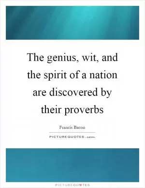 The genius, wit, and the spirit of a nation are discovered by their proverbs Picture Quote #1