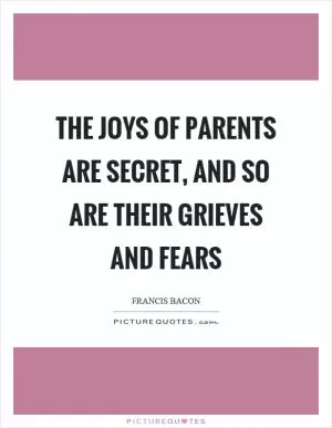 The joys of parents are secret, and so are their grieves and fears Picture Quote #1