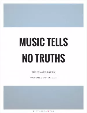 Music tells no truths Picture Quote #1