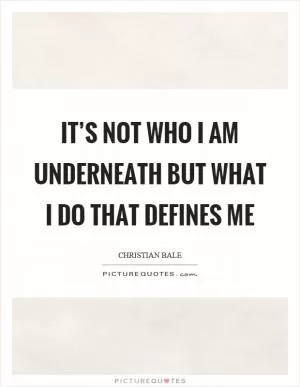It’s not who I am underneath but what I do that defines me Picture Quote #1