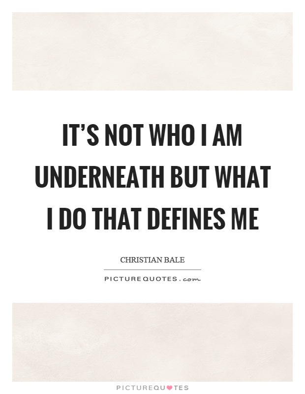 It's not who I am underneath but what I do that defines me Picture Quote #1