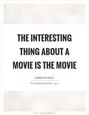 The interesting thing about a movie is the movie Picture Quote #1