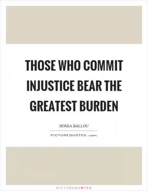 Those who commit injustice bear the greatest burden Picture Quote #1