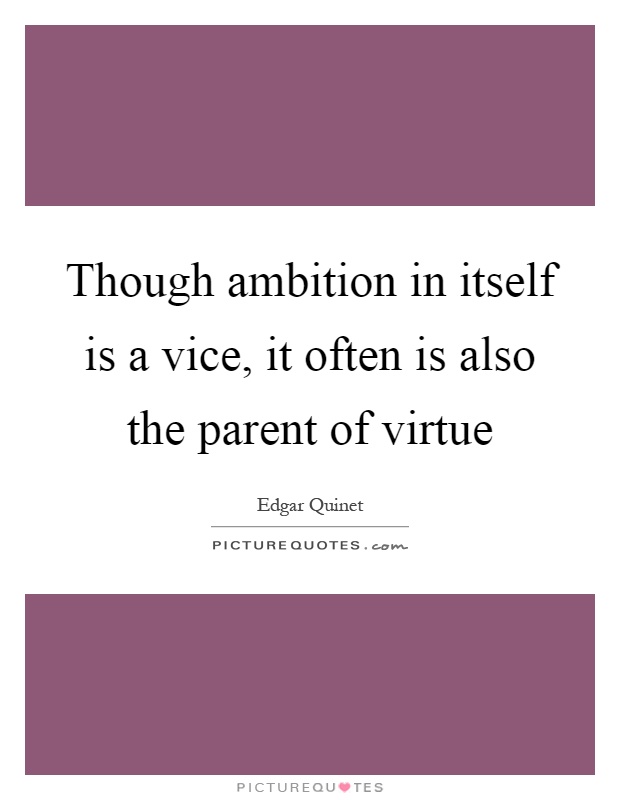 Though ambition in itself is a vice, it often is also the parent of virtue Picture Quote #1