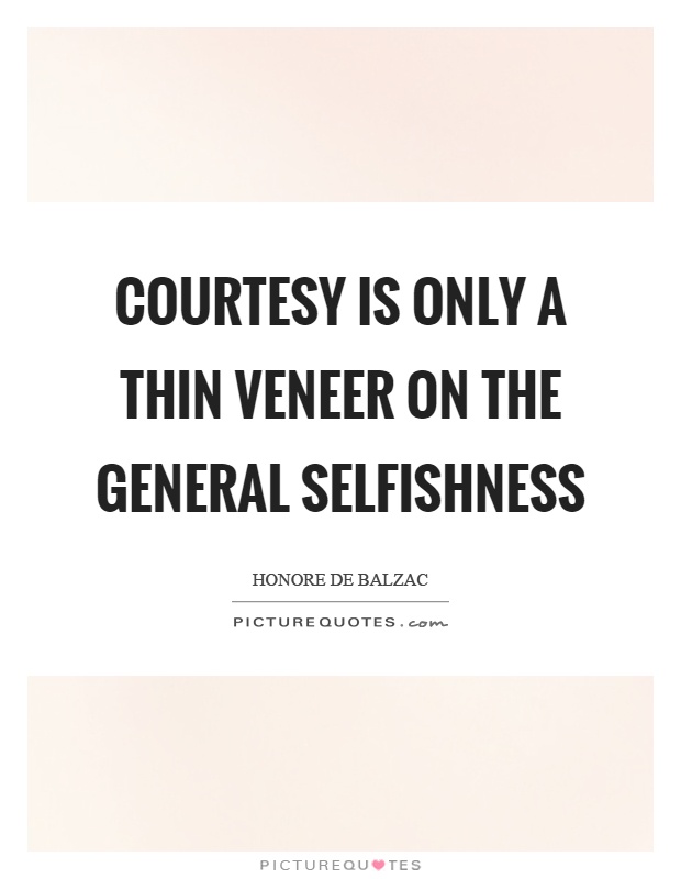 Courtesy is only a thin veneer on the general selfishness Picture Quote #1