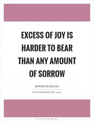 Excess of joy is harder to bear than any amount of sorrow Picture Quote #1