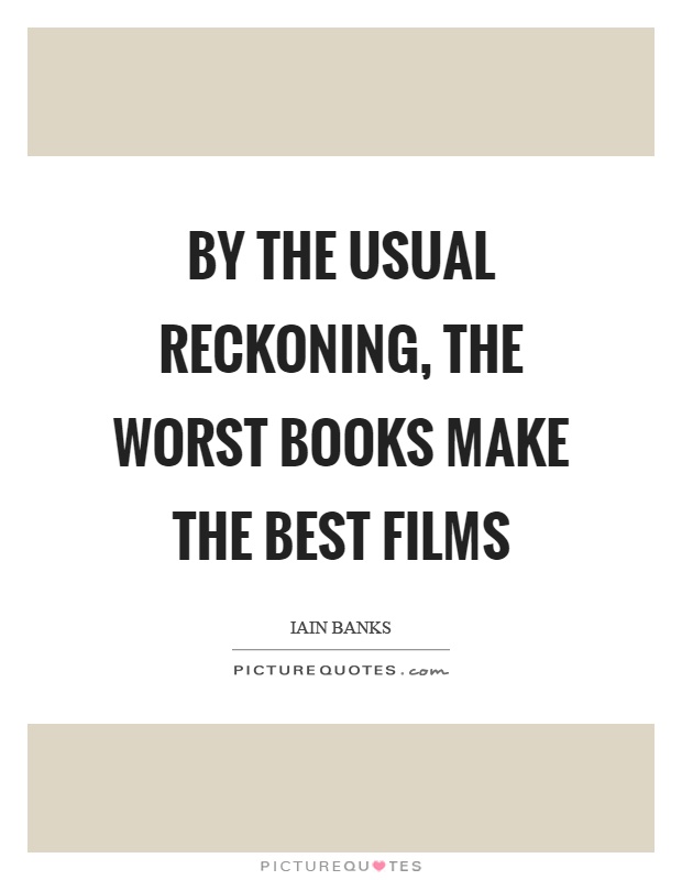 By the usual reckoning, the worst books make the best films Picture Quote #1