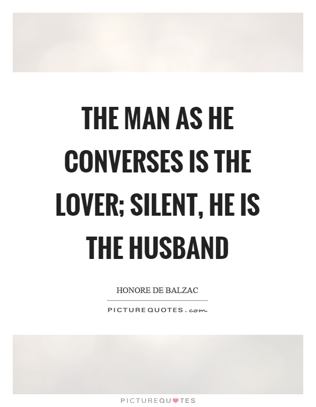 The man as he converses is the lover; silent, he is the husband Picture Quote #1
