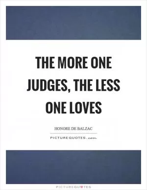 The more one judges, the less one loves Picture Quote #1
