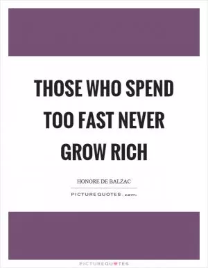 Those who spend too fast never grow rich Picture Quote #1