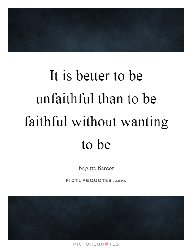 It is better to be unfaithful than to be faithful without wanting to be Picture Quote #1