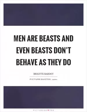 Men are beasts and even beasts don’t behave as they do Picture Quote #1