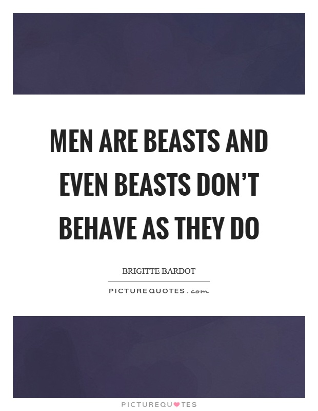 Men are beasts and even beasts don't behave as they do Picture Quote #1