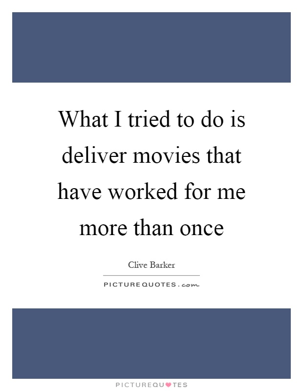 What I tried to do is deliver movies that have worked for me more than once Picture Quote #1
