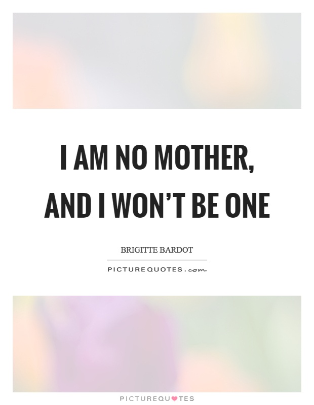 I am no mother, and I won't be one Picture Quote #1