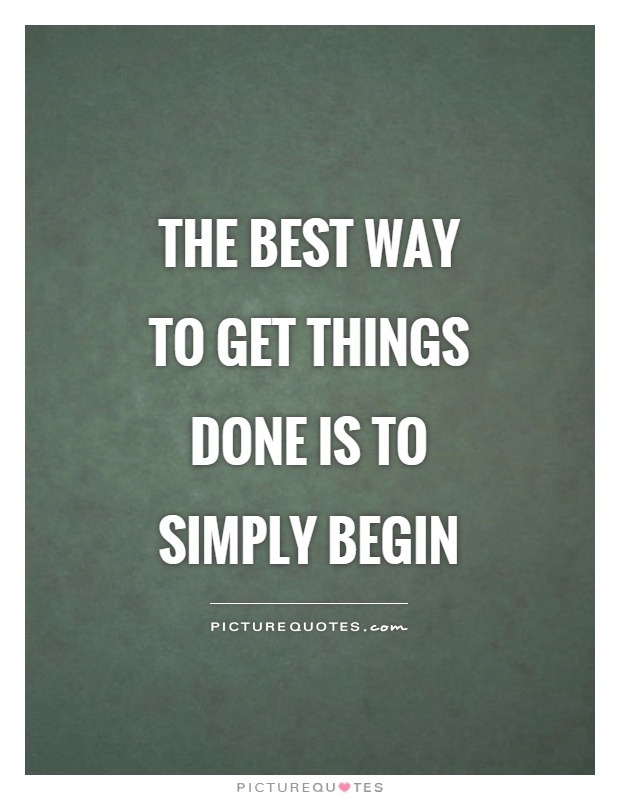 The best way to get things done is to simply begin Picture Quote #1