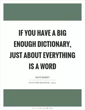 If you have a big enough dictionary, just about everything is a word Picture Quote #1