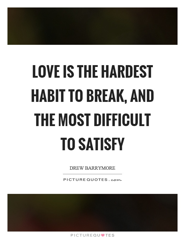 Love is the hardest habit to break, and the most difficult to satisfy Picture Quote #1