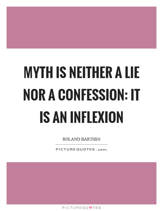 Myth is neither a lie nor a confession: it is an inflexion Picture Quote #1