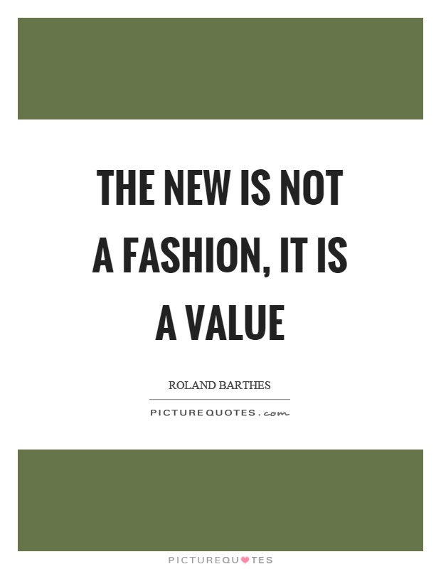 The new is not a fashion, it is a value Picture Quote #1