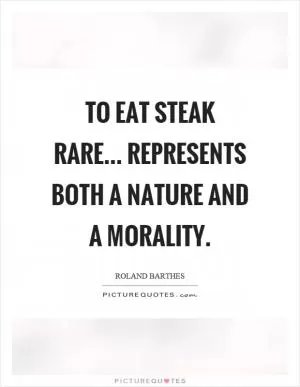 To eat steak rare... represents both a nature and a morality Picture Quote #1