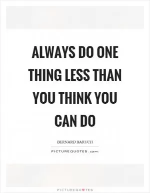 Always do one thing less than you think you can do Picture Quote #1