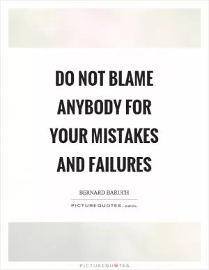 Do not blame anybody for your mistakes and failures Picture Quote #1