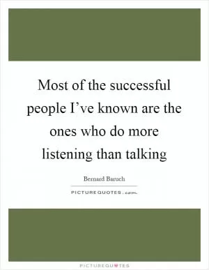 Most of the successful people I’ve known are the ones who do more listening than talking Picture Quote #1