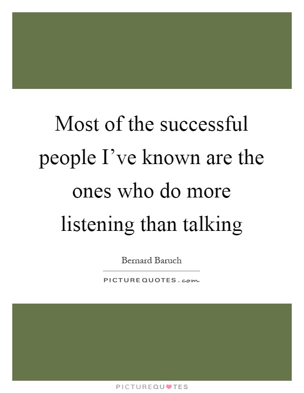 Most of the successful people I've known are the ones who do more listening than talking Picture Quote #1