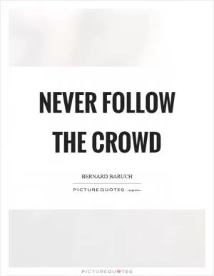 Never follow the crowd Picture Quote #1