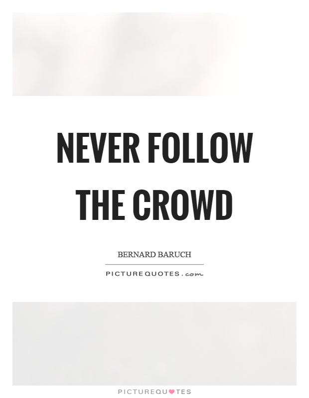 Never follow the crowd Picture Quote #1